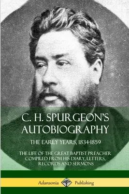 C. Autobiographie de C. H. Spurgeon : The Early Years, 1834-1859, The Life of the Great Baptist Preacher Compiled from his diary, letters, records and sermo - C. H. Spurgeon's Autobiography: The Early Years, 1834-1859, The Life of the Great Baptist Preacher Compiled from his diary, letters, records and sermo