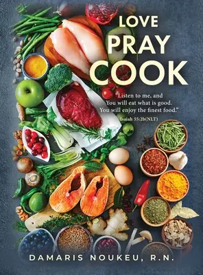 Love Pray Cook : Mangez ce qui est bon et votre âme se délectera du plus riche des nutriments. Isaïe 55:2b - Love Pray Cook: Eat what is good and your soul will delight in the richest nutrient. Isaiah 55:2b