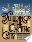 Construire la ville cyclable : Le plan néerlandais pour la vitalité urbaine - Building the Cycling City: The Dutch Blueprint for Urban Vitality