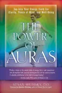 Le pouvoir des auras : Le pouvoir des auras : Exploitez votre champ énergétique pour plus de clarté, de tranquillité d'esprit et de bien-être. - Power of Auras: Tap Into Your Energy Field for Clarity, Peace of Mind, and Well-Being