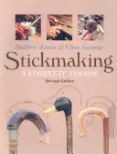 La fabrication de bâtons : Un cours complet - Stickmaking: A Complete Course