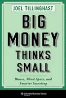 L'argent des grands pense aux petits : préjugés, angles morts et investissements plus intelligents - Big Money Thinks Small: Biases, Blind Spots, and Smarter Investing