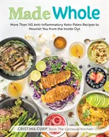 Made Whole : Plus de 145 recettes céto-paléo anti-inflammatoires pour vous nourrir de l'intérieur - Made Whole: More Than 145 Anti-Inflammatory Keto-Paleo Recipes to Nourish You from the Inside Out