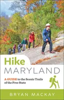 Hike Maryland : Un guide des sentiers panoramiques de l'État libre - Hike Maryland: A Guide to the Scenic Trails of the Free State