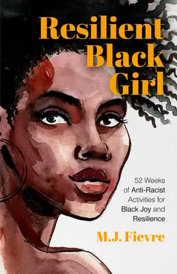 Resilient Black Girl : 52 semaines d'activités antiracistes pour la joie et la résilience des Noirs - Resilient Black Girl: 52 Weeks of Anti-Racist Activities for Black Joy and Resilience