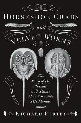 Limules et vers de velours : L'histoire des animaux et des plantes que le temps a laissés derrière lui - Horseshoe Crabs and Velvet Worms: The Story of the Animals and Plants That Time Has Left Behind