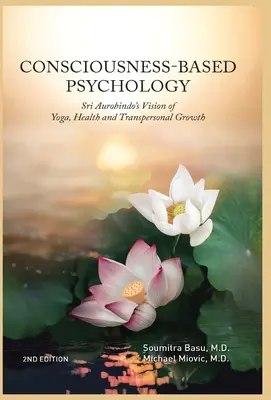 Psychologie fondée sur la conscience : La vision de Sri Aurobindo sur le yoga, la santé et la croissance transpersonnelle - Consciousness-Based Psychology: Sri Aurobindo's Vision of Yoga, Health and Transpersonal Growth