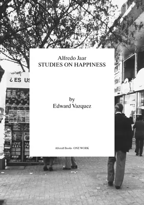 Alfredo Jaar : Études sur le bonheur - Alfredo Jaar: Studies on Happiness