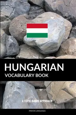 Livre de vocabulaire hongrois : Une approche thématique - Hungarian Vocabulary Book: A Topic Based Approach