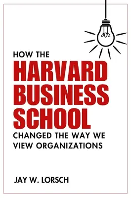 Comment la Harvard Business School a changé notre façon de voir les organisations - How the Harvard Business School Changed the Way We View Organizations