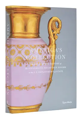 La collection de l'Amérique : L'art et l'architecture des salles de réception diplomatiques du Département d'État américain - America's Collection: The Art and Architecture of the Diplomatic Reception Rooms at the U.S. Department of State