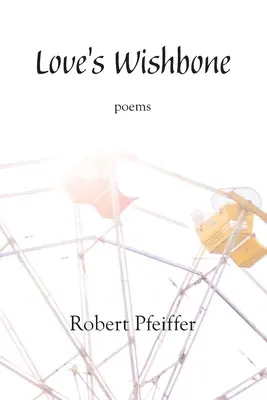 L'épine dorsale de l'amour : poèmes - Love's Wishbone: poems