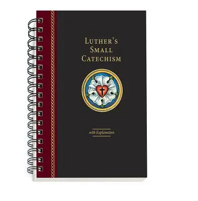 Le petit catéchisme de Luther avec explication - édition 2017 à reliure spirale - Luther's Small Catechism with Explanation - 2017 Spiral Bound Edition