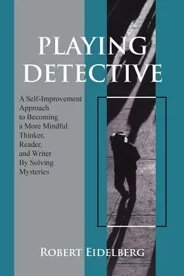 Jouer au détective : Une approche d'auto-amélioration pour devenir un penseur, un lecteur et un écrivain plus attentif en résolvant des mystères - Playing Detective: A Self-Improvement Approach to Becoming a More Mindful Thinker, Reader, and Writer by Solving Mysteries