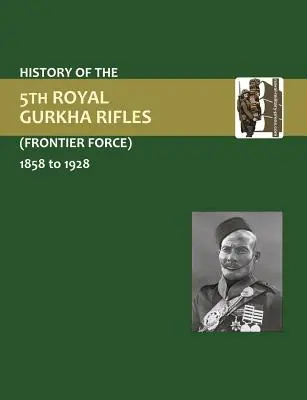 Histoire du 5th Gurkha Rifles (Frontier Force) 1858-1928 - History of the 5th Gurkha Rifles (Frontier Force) 1858-1928