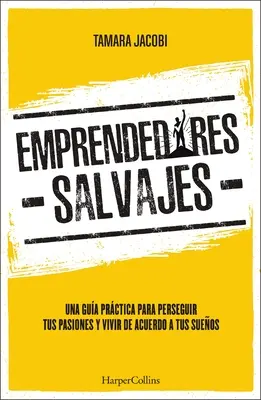 Emprendedores Salvajes : Un guide pratique pour persévérer dans ses passions et vivre en accord avec ses valeurs - Emprendedores Salvajes: Una Gua Prctica Para Perseguir Tus Pasiones Y Vivir de Acuerdo a Tus Sueos