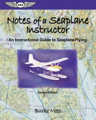 Notes d'un instructeur d'hydravion : Un guide d'instruction pour le vol en hydravion - Notes of a Seaplane Instructor: An Instructional Guide to Seaplane Flying