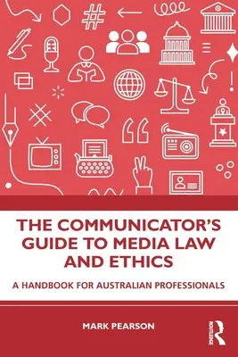 The Communicator's Guide to Media Law and Ethics (Guide du communicateur sur le droit et l'éthique des médias) : Un manuel pour les professionnels australiens - The Communicator's Guide to Media Law and Ethics: A Handbook for Australian Professionals