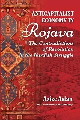 L'économie anticapitaliste au Rojava : Les contradictions de la révolution dans les luttes des Kurdes - Anticapitalist Economy in Rojava: The Contradictions of the Revolution in the Struggles of the Kurds