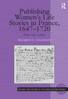 L'édition des récits de vie des femmes en France, 1647-1720 : De la voix à l'imprimé - Publishing Women's Life Stories in France, 1647-1720: From Voice to Print