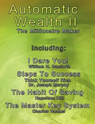 Automatic Wealth II : The Millionaire Maker - Including : Le système de la clé principale, L'habitude d'épargner, Les étapes du succès : Think Yourself Rich, - Automatic Wealth II: The Millionaire Maker - Including: The Master Key System, The Habit Of Saving, Steps To Success: Think Yourself Rich,