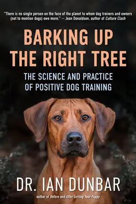 La science et la pratique du chien positif : La science et la pratique du dressage positif des chiens - Barking Up the Right Tree: The Science and Practice of Positive Dog Training