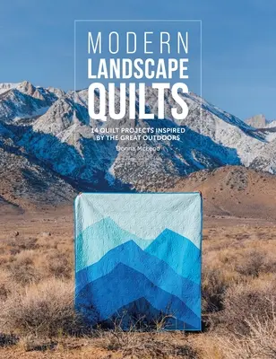 Quilts de paysages modernes : 14 projets de quilts inspirés par le grand air - Modern Landscape Quilts: 14 Quilt Projects Inspired by the Great Outdoors
