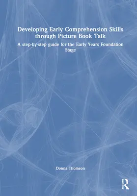 Développer les compétences de compréhension précoce grâce à la lecture de livres d'images : Un guide pas à pas pour la phase de la Fondation pour la petite enfance - Developing Early Comprehension Skills Through Picture Book Talk: A Step-By-Step Guide for the Early Years Foundation Stage