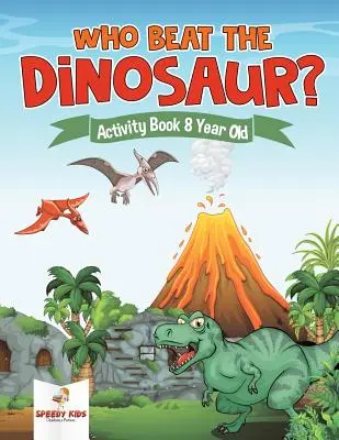 Qui a battu le dinosaure ? Cahier d'activités pour les 8 ans - Who Beat the Dinosaur? Activity Book 8 Year Old