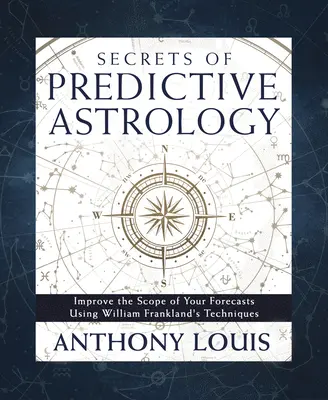 Les secrets de l'astrologie prédictive : Améliorez la portée de vos prévisions en utilisant les techniques de William Frankland - Secrets of Predictive Astrology: Improve the Scope of Your Forecasts Using William Frankland's Techniques