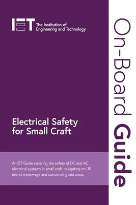 Guide de bord : Sécurité électrique pour les petites embarcations : Un guide de l'Iet couvrant la sécurité des systèmes électriques à courant continu et à courant alternatif des petites embarcations naviguant sur les eaux britanniques. - On-Board Guide: Electrical Safety for Small Craft: An Iet Guide Covering the Safety of DC and AC Electrical Systems in Small Craft Navigating on UK In