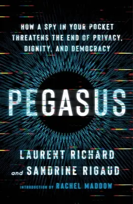 Pegasus : Comment un espion dans votre poche menace la fin de la vie privée, de la dignité et de la démocratie - Pegasus: How a Spy in Your Pocket Threatens the End of Privacy, Dignity, and Democracy