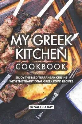 My Greek Kitchen Cookbook : Savourez la cuisine méditerranéenne avec les recettes traditionnelles grecques - My Greek Kitchen Cookbook: Enjoy the Mediterranean Cuisine with The Traditional Greek Food Recipes