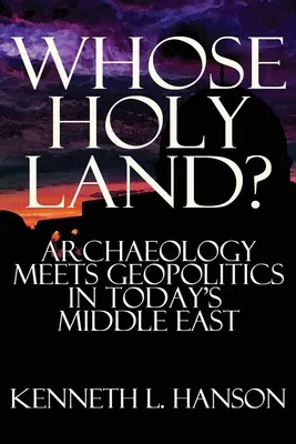 La terre sainte de qui ? L'archéologie et la géopolitique dans le Moyen-Orient d'aujourd'hui - Whose Holy Land?: Archaeology Meets Geopolitics in Today's Middle East