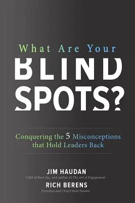 Quels sont vos points aveugles ? Conquérir les 5 idées fausses qui freinent les leaders - What Are Your Blind Spots? Conquering the 5 Misconceptions That Hold Leaders Back