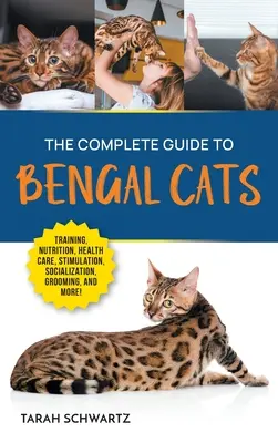 Le guide complet du chat de Bengale : Dressage, nutrition, soins de santé, stimulation mentale, socialisation, toilettage et amour de votre nouveau chat du Bengale. - The Complete Guide to Bengal Cats: Training, Nutrition, Health Care, Mental Stimulation, Socialization, Grooming, and Loving Your New Bengal Cat