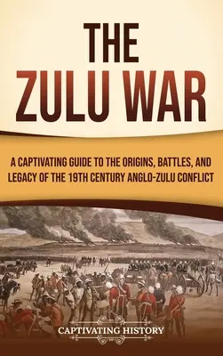 La guerre des Zoulous : un guide captivant sur les origines, les batailles et l'héritage du conflit anglo-zoulou du XIXe siècle - The Zulu War: A Captivating Guide to the Origins, Battles, and Legacy of the 19th-Century Anglo-Zulu Conflict