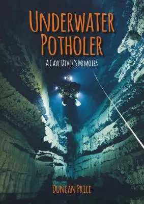 Potholier sous-marin : Les mémoires d'un plongeur spéléo - Underwater Potholer: A Cave Diver's Memoirs