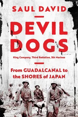 Devil Dogs : King Company, Third Battalion, 5th Marines : De Guadalcanal aux côtes du Japon - Devil Dogs: King Company, Third Battalion, 5th Marines: From Guadalcanal to the Shores of Japan