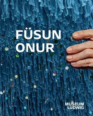 Fsun Onur : Museum Ludwig, Kln - Fsun Onur: Museum Ludwig, Kln