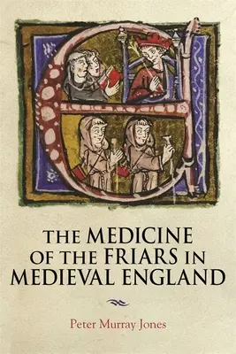 La médecine des frères dans l'Angleterre médiévale - The Medicine of the Friars in Medieval England