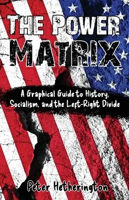 La matrice du pouvoir : Un guide graphique de l'histoire, du socialisme et du clivage gauche-droite - The Power Matrix: A Graphical Guide to History, Socialism, and the Left-Right Divide