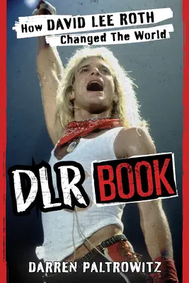 Dlr Book : Comment David Lee Roth a changé le monde - Dlr Book: How David Lee Roth Changed the World