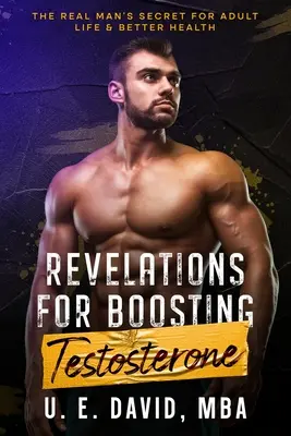 Révélations pour booster la testostérone : Le vrai secret de l'homme pour une vie d'adulte et une meilleure santé - Revelations for Boosting Testosterone: The Real Man's Secret for Adult Life & Better Health