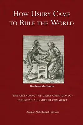 Comment l'usure a régné sur le monde : L'ascendant de l'usure sur le commerce judéo-chrétien et musulman - How Usury Came to Rule the World: - The Ascendancy of Usury over Judaeo-Christian and Muslim Commerce