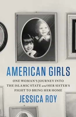 American Girls : Le voyage d'une femme au sein de l'État islamique et le combat de sa sœur pour la ramener à la maison - American Girls: One Woman's Journey Into the Islamic State and Her Sister's Fight to Bring Her Home