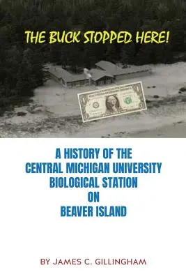 L'histoire de l'Université centrale du Michigan Une histoire de la station biologique de l'Université centrale du Michigan sur l'île Beaver - The Buck Stopped Here!: A History of the Central Michigan University Biological Station on Beaver Island