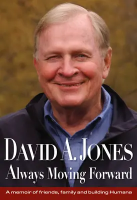 David A. Jones Always Moving Forward : Un mémoire sur les amis, la famille et la construction d'Humana - David A. Jones Always Moving Forward: A Memoir of Friends, Family and Building Humana