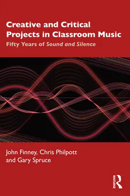 Projets créatifs et critiques dans la musique de classe : Cinquante ans de son et de silence - Creative and Critical Projects in Classroom Music: Fifty Years of Sound and Silence