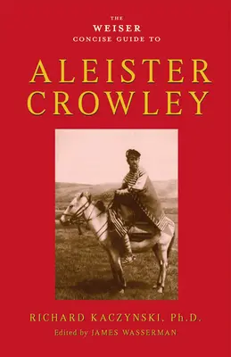 The Weiser Concise Guide to Aleister Crowley (en anglais) - The Weiser Concise Guide to Aleister Crowley